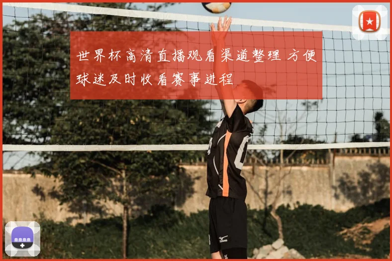 世界杯高清直播观看渠道整理 方便球迷及时收看赛事进程