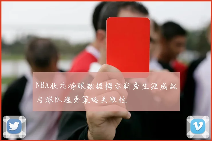 NBA状元榜眼数据揭示新秀生涯成就与球队选秀策略关联性