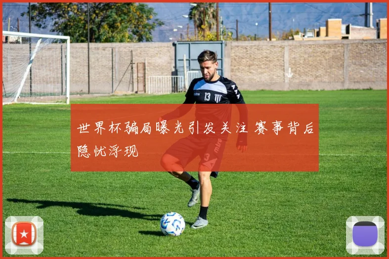 世界杯骗局曝光引发关注 赛事背后隐忧浮现