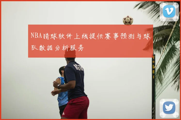 NBA猜球软件上线提供赛事预测与球队数据分析服务