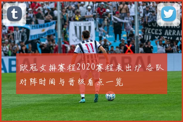 欧冠女排赛程2020赛程表出炉 各队对阵时间与晋级看点一览