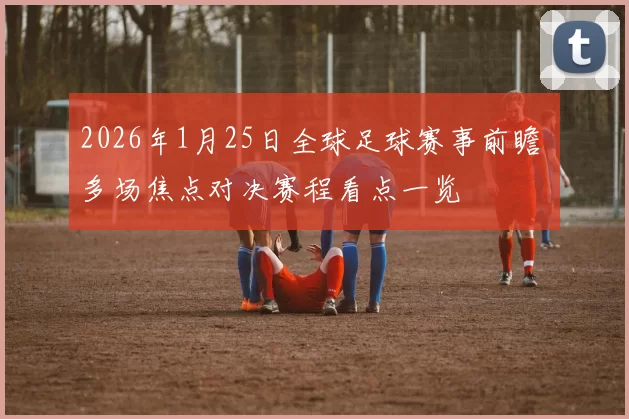 2026年1月25日全球足球赛事前瞻 多场焦点对决赛程看点一览