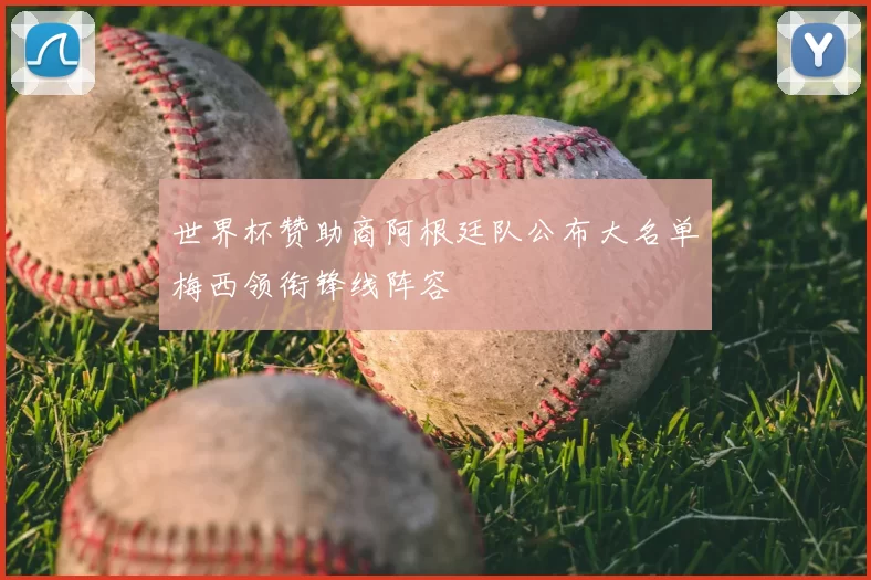 世界杯赞助商阿根廷队公布大名单梅西领衔锋线阵容