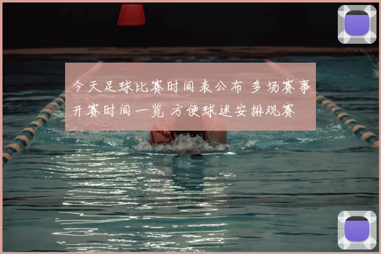 今天足球比赛时间表公布 多场赛事开赛时间一览 方便球迷安排观赛