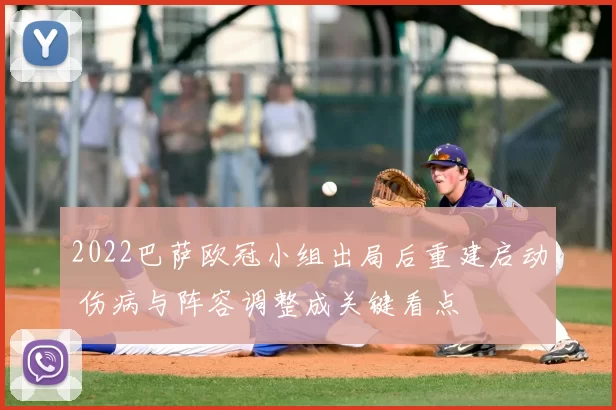 2022巴萨欧冠小组出局后重建启动 伤病与阵容调整成关键看点
