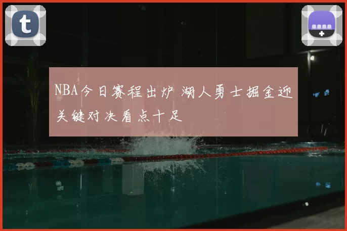 NBA今日赛程出炉 湖人勇士掘金迎关键对决看点十足