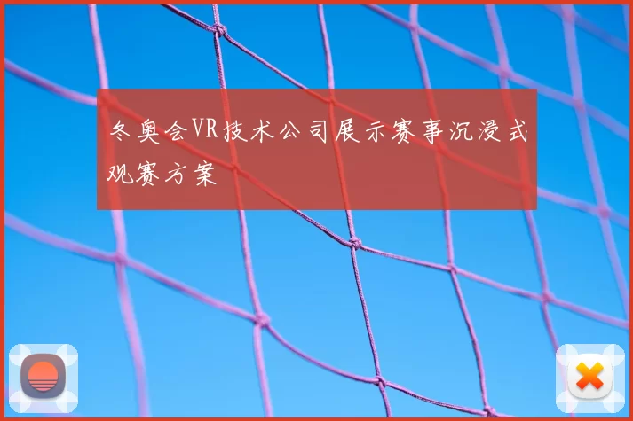 冬奥会VR技术公司展示赛事沉浸式观赛方案
